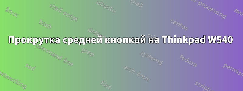 Прокрутка средней кнопкой на Thinkpad W540