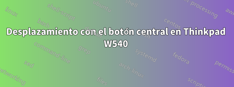 Desplazamiento con el botón central en Thinkpad W540