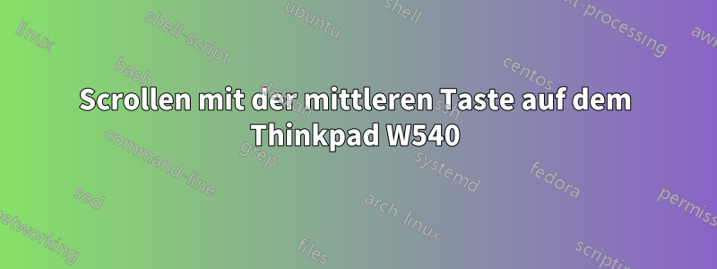 Scrollen mit der mittleren Taste auf dem Thinkpad W540