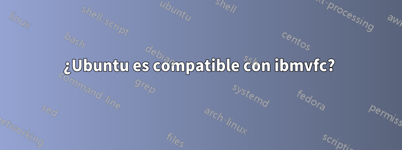 ¿Ubuntu es compatible con ibmvfc?