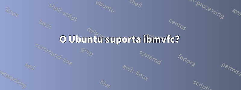 O Ubuntu suporta ibmvfc?