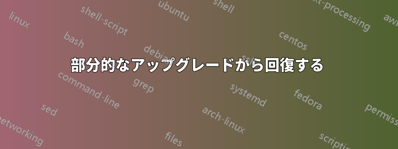 部分的なアップグレードから回復する