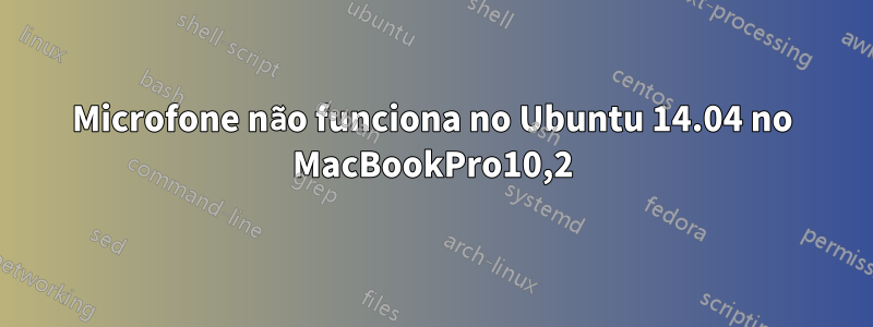 Microfone não funciona no Ubuntu 14.04 no MacBookPro10,2