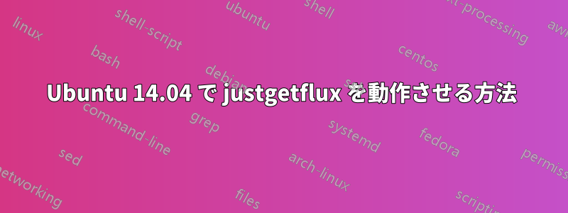 Ubuntu 14.04 で justgetflux を動作させる方法