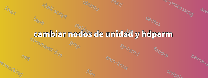 cambiar nodos de unidad y hdparm