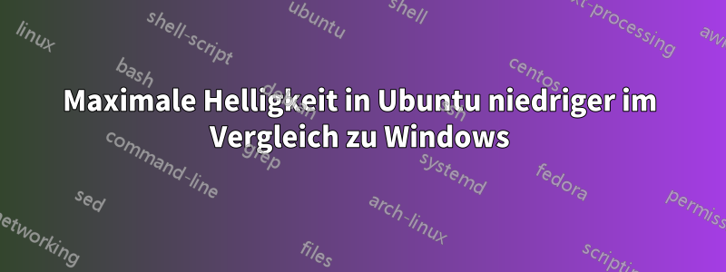 Maximale Helligkeit in Ubuntu niedriger im Vergleich zu Windows