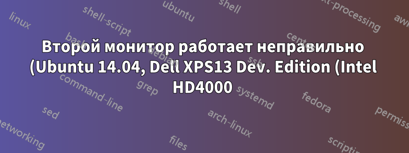 Второй монитор работает неправильно (Ubuntu 14.04, Dell XPS13 Dev. Edition (Intel HD4000))