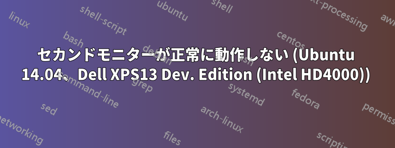 セカンドモニターが正常に動作しない (Ubuntu 14.04、Dell XPS13 Dev. Edition (Intel HD4000))