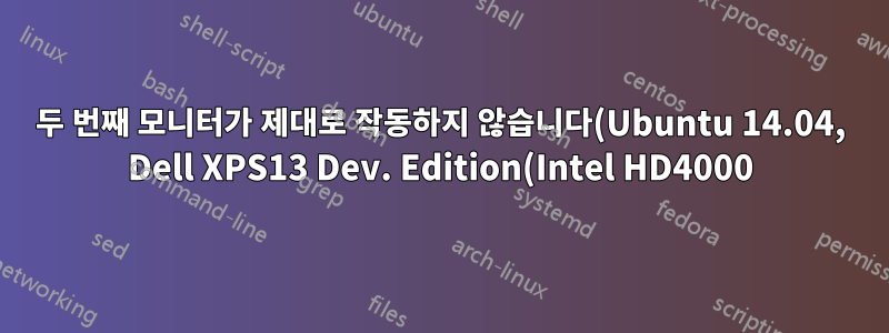두 번째 모니터가 제대로 작동하지 않습니다(Ubuntu 14.04, Dell XPS13 Dev. Edition(Intel HD4000))