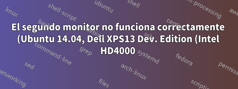El segundo monitor no funciona correctamente (Ubuntu 14.04, Dell XPS13 Dev. Edition (Intel HD4000))