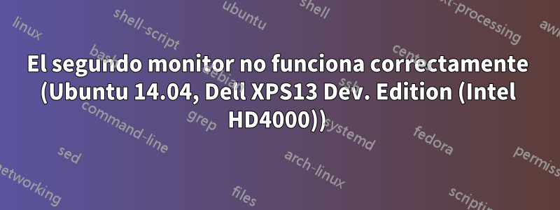 El segundo monitor no funciona correctamente (Ubuntu 14.04, Dell XPS13 Dev. Edition (Intel HD4000))