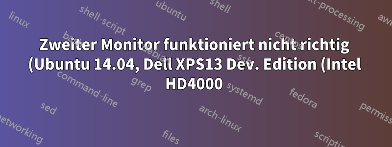 Zweiter Monitor funktioniert nicht richtig (Ubuntu 14.04, Dell XPS13 Dev. Edition (Intel HD4000))