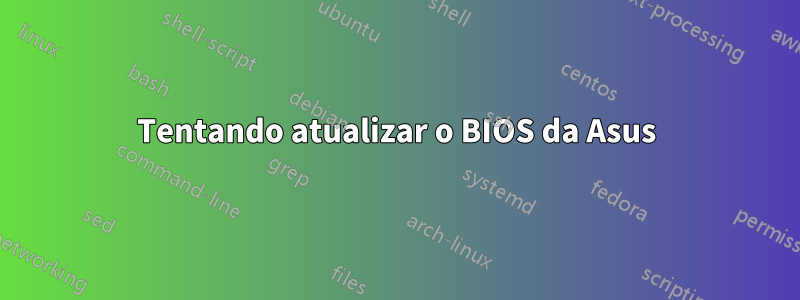 Tentando atualizar o BIOS da Asus