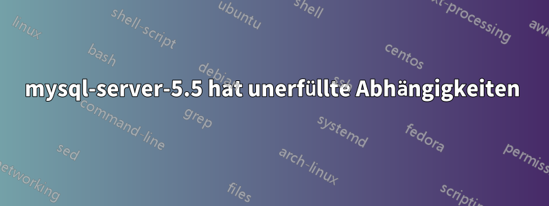 mysql-server-5.5 hat unerfüllte Abhängigkeiten