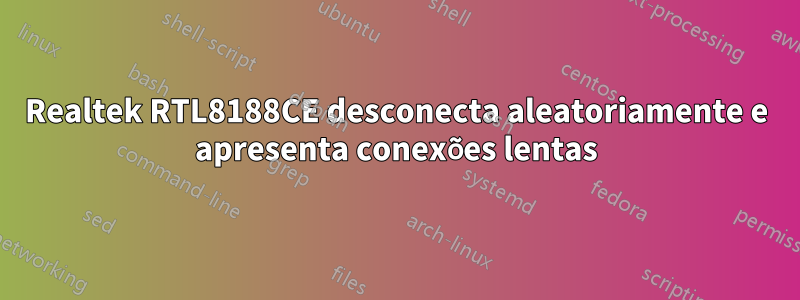 Realtek RTL8188CE desconecta aleatoriamente e apresenta conexões lentas