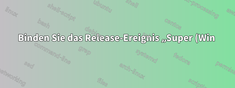 Binden Sie das Release-Ereignis „Super (Win) Key“ (nicht drücken) in XFCE 4.10 ein