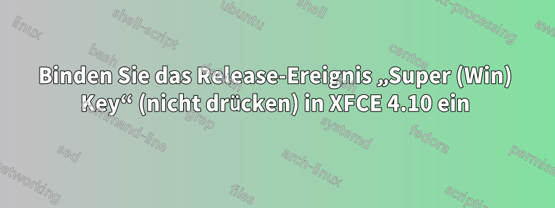 Binden Sie das Release-Ereignis „Super (Win) Key“ (nicht drücken) in XFCE 4.10 ein