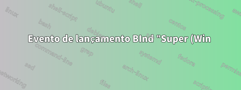 Evento de lançamento BInd "Super (Win) Key" (não pressione) no XFCE 4.10