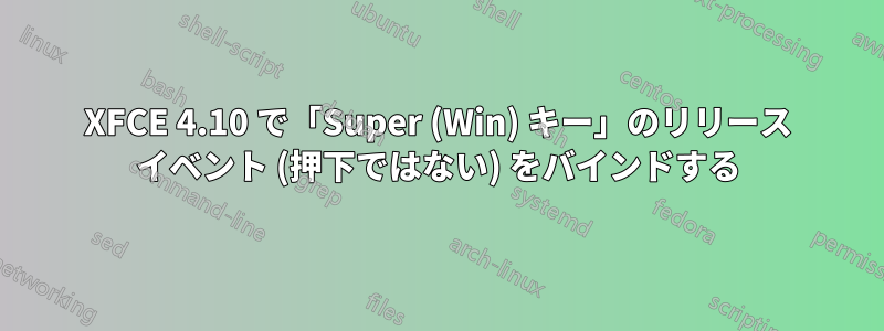 XFCE 4.10 で「Super (Win) キー」のリリース イベント (押下ではない) をバインドする
