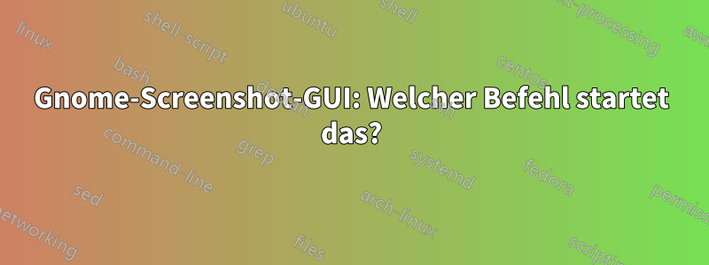 Gnome-Screenshot-GUI: Welcher Befehl startet das?