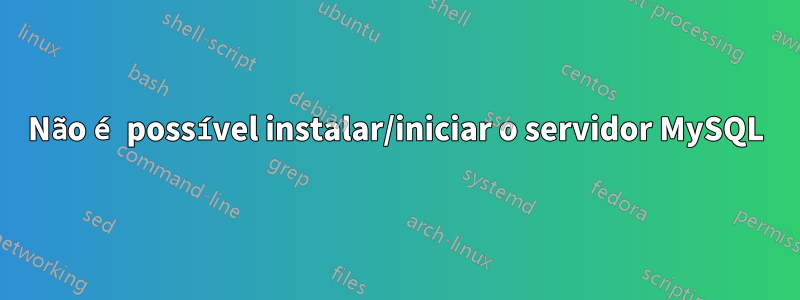 Não é possível instalar/iniciar o servidor MySQL