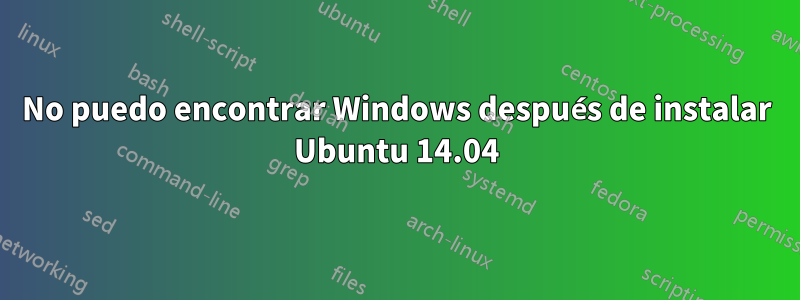 No puedo encontrar Windows después de instalar Ubuntu 14.04