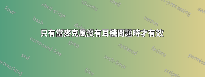 只有當麥克風沒有耳機問題時才有效