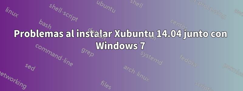 Problemas al instalar Xubuntu 14.04 junto con Windows 7