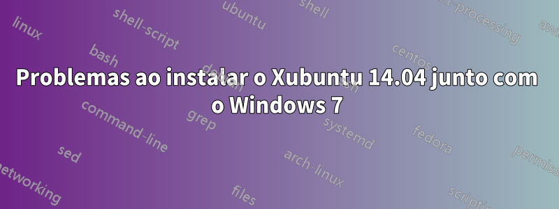 Problemas ao instalar o Xubuntu 14.04 junto com o Windows 7