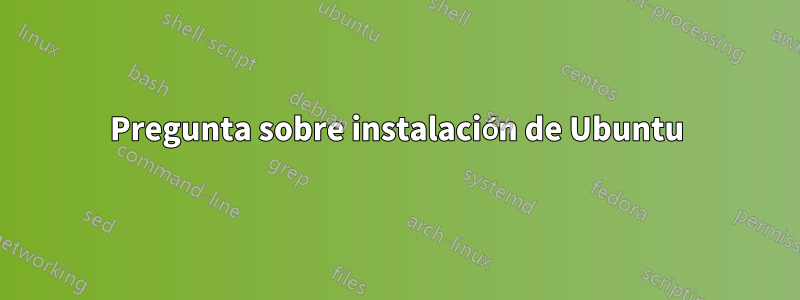 Pregunta sobre instalación de Ubuntu