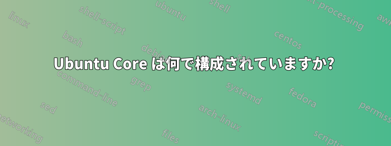Ubuntu Core は何で構成されていますか?