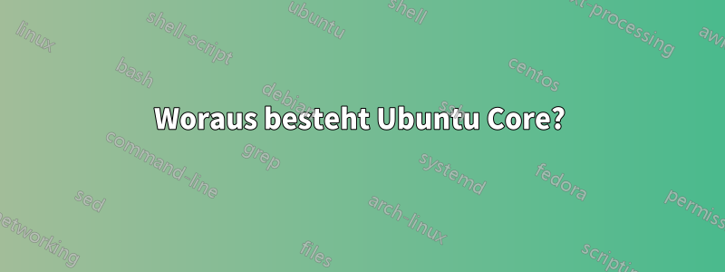 Woraus besteht Ubuntu Core?