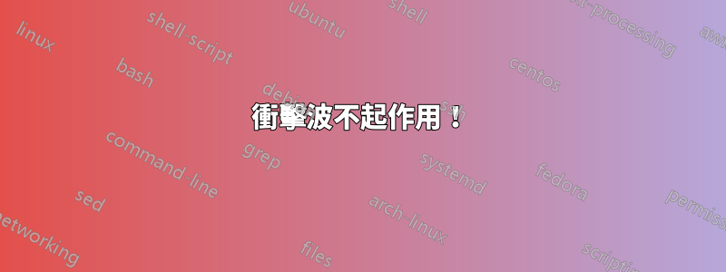 衝擊波不起作用！
