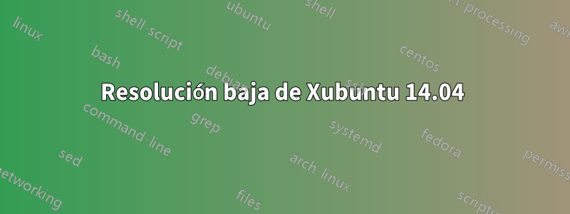 Resolución baja de Xubuntu 14.04