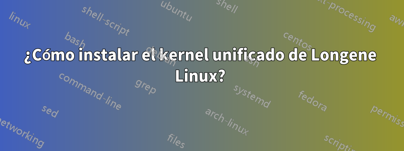 ¿Cómo instalar el kernel unificado de Longene Linux?