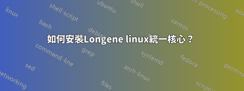 如何安裝Longene linux統一核心？