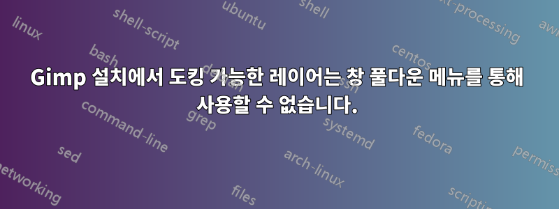 Gimp 설치에서 도킹 가능한 레이어는 창 풀다운 메뉴를 통해 사용할 수 없습니다.