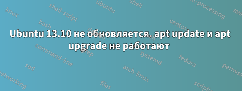 Ubuntu 13.10 не обновляется. apt update и apt upgrade не работают 