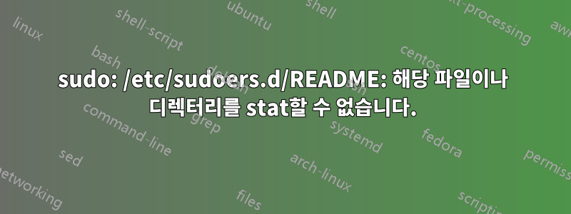 sudo: /etc/sudoers.d/README: 해당 파일이나 디렉터리를 stat할 수 없습니다.
