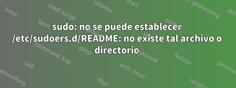 sudo: no se puede establecer /etc/sudoers.d/README: no existe tal archivo o directorio