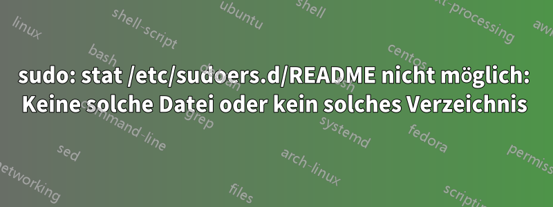 sudo: stat /etc/sudoers.d/README nicht möglich: Keine solche Datei oder kein solches Verzeichnis
