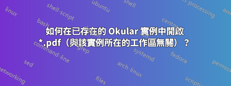 如何在已存在的 Okular 實例中開啟 *.pdf（與該實例所在的工作區無關）？