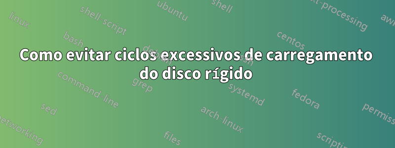 Como evitar ciclos excessivos de carregamento do disco rígido
