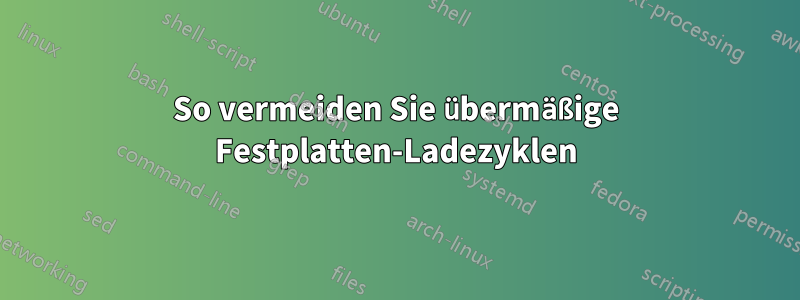 So vermeiden Sie übermäßige Festplatten-Ladezyklen