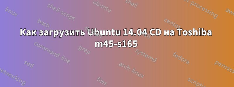 Как загрузить Ubuntu 14.04 CD на Toshiba m45-s165
