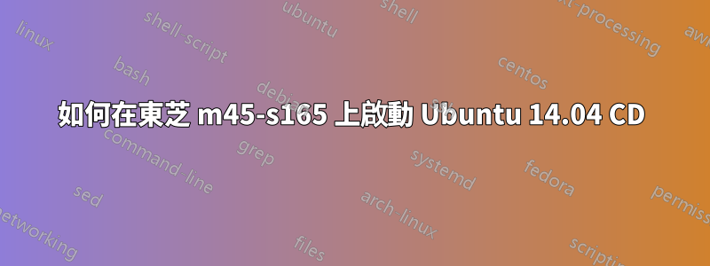 如何在東芝 m45-s165 上啟動 Ubuntu 14.04 CD