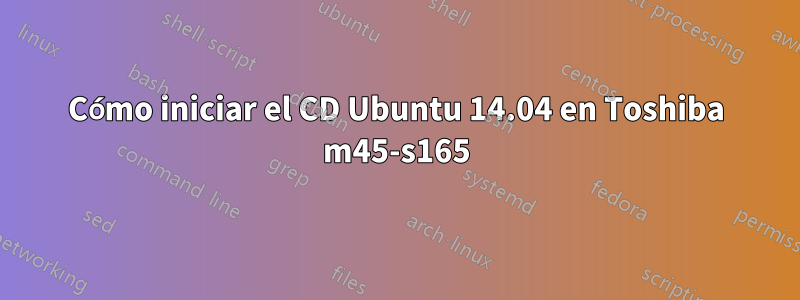 Cómo iniciar el CD Ubuntu 14.04 en Toshiba m45-s165