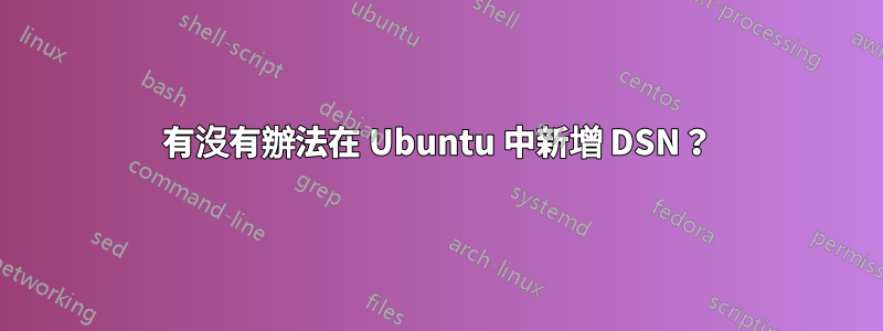 有沒有辦法在 Ubuntu 中新增 DSN？