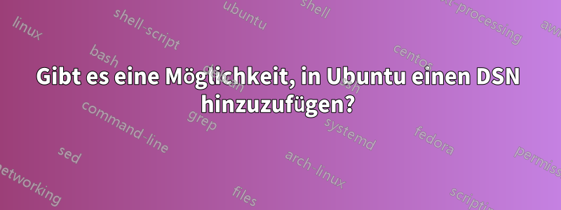 Gibt es eine Möglichkeit, in Ubuntu einen DSN hinzuzufügen?