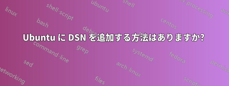 Ubuntu に DSN を追加する方法はありますか?
